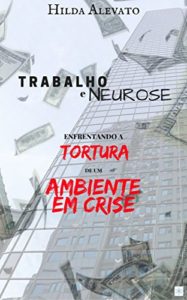 Baixar Trabalho e Neurose: Enfrentando a tortura de um ambiente em crise pdf, epub, eBook