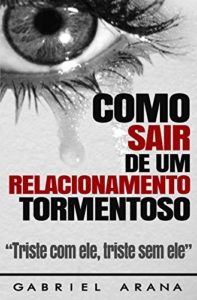 Baixar COMO SAIR DE UM RELACIONAMENTO TORMENTOSO: Triste com ele, triste sim ele pdf, epub, eBook