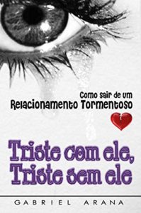 Baixar TRISTE COM ELE, TRISTE SIM ELE: Como sair de um Relacionamento Tormentoso pdf, epub, eBook
