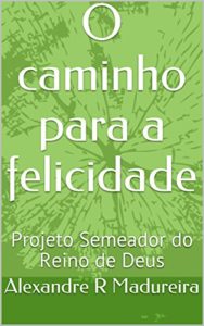 Baixar O caminho para a felicidade: Projeto Semeador do Reino de Deus pdf, epub, eBook