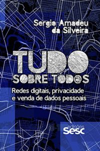 Baixar Tudo sobre tod@s: Redes digitais, privacidade e venda de dados pessoais pdf, epub, eBook