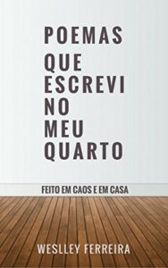 Baixar Poemas que escrevi no meu Quarto: Feito em caos e em casa (1) pdf, epub, eBook