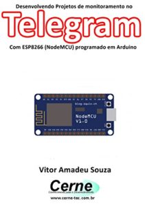 Baixar Desenvolvendo Projetos de monitoramento no  Telegram Com ESP8266 (NodeMCU) programado em Arduino pdf, epub, eBook