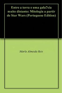 Baixar Entre a terra e uma galáxia muito distante: Mitologia a partir de Star Wars pdf, epub, eBook