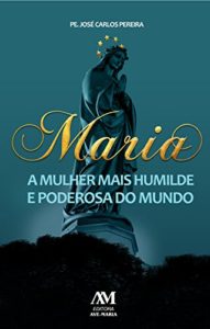 Baixar Maria, a mulher mais humilde e poderosa do mundo pdf, epub, eBook