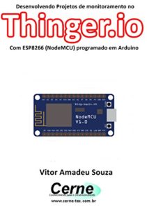 Baixar Desenvolvendo Projetos de monitoramento no  Thinger.io Com ESP8266 (NodeMCU) programado em Arduino pdf, epub, eBook