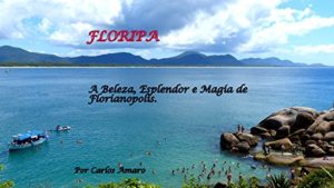 Baixar FLORIPA   : A Beleza, Esplendor e Magia de Florianopolis, Santa Catarina, Brasil pdf, epub, eBook