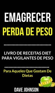Baixar Emagrecer: Perda de Peso: Livro de Receitas Diet para Vigilantes de Peso (Para Aqueles Que Gostam De Dietas) pdf, epub, eBook