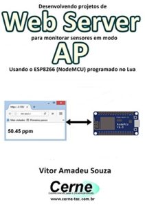 Baixar Desenvolvendo projetos de Web Server para monitorar sensores em modo AP  Usando o ESP8266 (NodeMCU) programado no Arduino pdf, epub, eBook