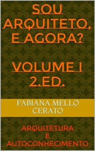 Baixar SOU ARQUITETO, E AGORA?  Volume I 2.ED.: ARQUITETURA E AUTOCONHECIMENTO (Sou Arquiteto e agora? Livro 1) pdf, epub, eBook