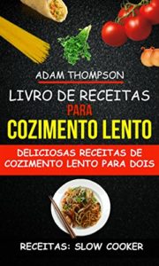 Baixar Livro de Receitas para Cozimento Lento: Deliciosas Receitas de Cozimento Lento para Dois (Receitas: Slow Cooker) pdf, epub, eBook