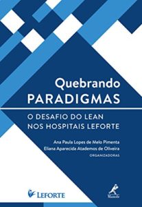 Baixar Quebrando paradigmas: o desafio do Lean nos hospitais Leforte pdf, epub, eBook