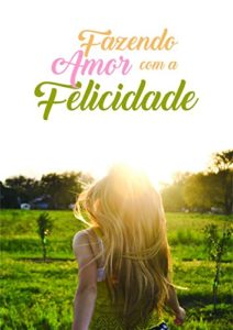 Baixar Fazendo Amor com a Felicidade pdf, epub, eBook