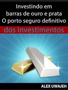 Baixar Investindo Em Barras De Ouro E Prata – O Porto Seguro Definitivo Dos Investimentos pdf, epub, eBook
