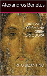 Baixar BATISMO E CRISMA NA IGREJA ORTODOXA: RITO BIZANTINO pdf, epub, eBook