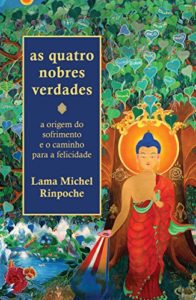 Baixar As quatro nobres verdades: a origem do sofrimento e o caminho para a felicidade pdf, epub, eBook