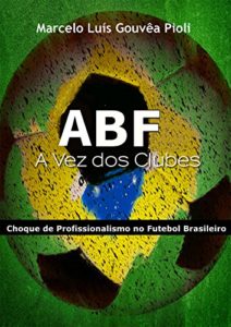 Baixar ABF – A Vez dos Clubes: Choque de Profissionalismo no Futebol Brasileiro pdf, epub, eBook
