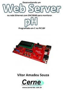 Baixar Desenvolvendo um Web Server na rede Ethernet com ENC28J60 para monitorar  pH Programado em C no PIC18F pdf, epub, eBook