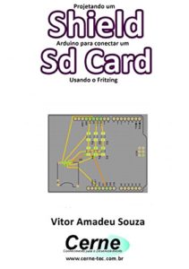Baixar Projetando um Shield Arduino para conectar um Sd Card Usando o Fritzing pdf, epub, eBook