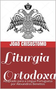 Baixar Liturgia Ortodoxa : Adaptado para a Lingua Portuguesa por Alexandros Benettos pdf, epub, eBook