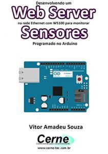 Baixar Desenvolvendo um Web Server na rede Ethernet com W5100 para monitorar  Sensores Programado no Arduino pdf, epub, eBook
