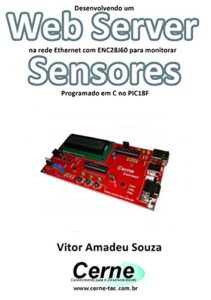 Baixar Desenvolvendo um Web Server na rede Ethernet com ENC28J60 para monitorar  Sensores Programado em C no PIC18F pdf, epub, eBook