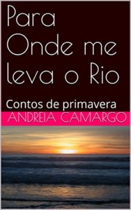Baixar Para Onde me leva o Rio: Contos de primavera pdf, epub, eBook