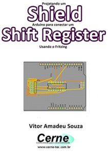 Baixar Projetando um Shield Arduino para conectar um  Shift Register Usando o Fritzing pdf, epub, eBook