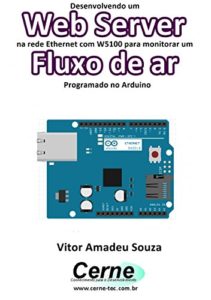 Baixar Desenvolvendo um Web Server na rede Ethernet com W5100 para monitorar um Fluxo de ar Programado no Arduino pdf, epub, eBook