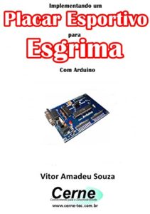 Baixar Implementando um Placar Esportivo para Esgrima Com Arduino pdf, epub, eBook