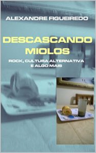 Baixar DESCASCANDO MIOLOS: Rock, cultura alternativa e algo mais pdf, epub, eBook