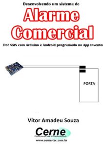 Baixar Desenvolvendo um sistema de Alarme Comercial Por SMS com Arduino e Android programado no App Inventor pdf, epub, eBook