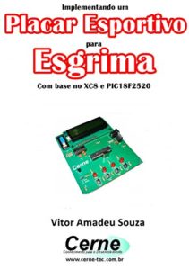 Baixar Implementando um Placar Esportivo para Esgrima Com base no XC8 e PIC18F2520 pdf, epub, eBook
