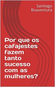 Baixar Por que os cafajestes fazem tanto sucesso com as mulheres? pdf, epub, eBook