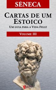 Baixar Cartas de um Estoico, Volume III: Um guia para a Vida Feliz pdf, epub, eBook