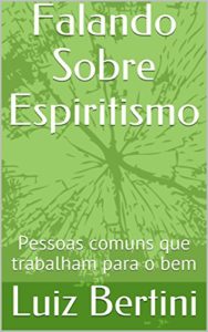 Baixar Falando Sobre Espiritismo: Pessoas comuns que trabalham para o bem pdf, epub, eBook