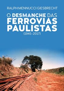 Baixar O desmanche das ferrovias paulistas (1945-2017) pdf, epub, eBook