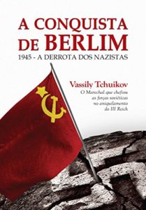 Baixar A Conquista de Berlim: 1945 – a derrota dos nazistas pdf, epub, eBook