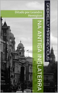 Baixar Na Antiga Inglaterra: Ditado por Leandro Hemigton pdf, epub, eBook