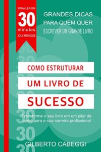 Baixar Como Estruturar um Livro de Sucesso: Transforme o seu livro em um pilar de apoio para a sua carreira profissional (Para Ler Em 30 Minutos Ou Menos: Livro 2) pdf, epub, eBook