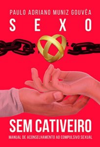 Baixar SEXO SEM CATIVEIRO: Manual de Aconselhamento ao Compulsivo Sexual pdf, epub, eBook