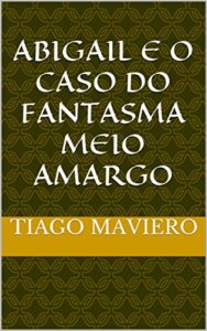 Baixar Abigail e o Caso do Fantasma Meio Amargo (Abigail e o Fantasmas Livro 1) pdf, epub, eBook