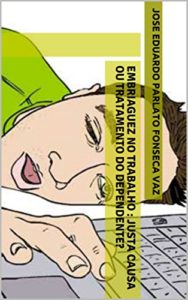 Baixar EMBRIAGUEZ NO TRABALHO : JUSTA CAUSA OU TRATAMENTO DO DEPENDENTE? pdf, epub, eBook